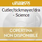 Cutler/tickmayer/dra - Science cd musicale di CUTLER/TICKMAYER/DRA