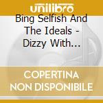 Bing Selfish And The Ideals - Dizzy With Success cd
