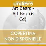Art Bears - Art Box (6 Cd) cd musicale di Bears Art