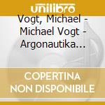 Vogt, Michael - Michael Vogt - Argonautika [Cd] cd