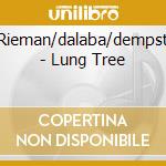 Rieman/dalaba/dempst - Lung Tree cd musicale di RIEMAN/DALABA/DEMPST