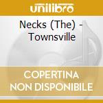 Necks (The) - Townsville cd musicale di NECKS