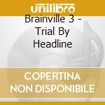 Brainville 3 - Trial By Headline cd