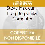 Steve Maclean - Frog Bug Guitar Computer cd