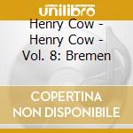 Henry Cow - Henry Cow - Vol. 8: Bremen cd