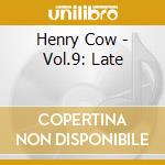 Henry Cow - Vol.9: Late cd