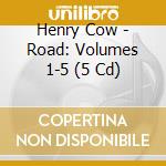 Henry Cow - Road: Volumes 1-5 (5 Cd) cd musicale di Cow Henry