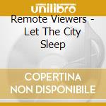 Remote Viewers - Let The City Sleep cd