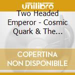Two Headed Emperor - Cosmic Quark & The Morning Lark cd