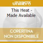 This Heat - Made Available cd