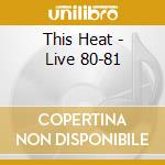 This Heat - Live 80-81 cd