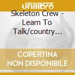 Skeleton Crew - Learn To Talk/country Of Blinds (2 Cd) cd musicale di Crew Skeleton