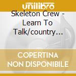 Skeleton Crew - Learn To Talk/country Of Blinds (2 Cd) cd