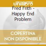 Fred Frith - Happy End Problem cd