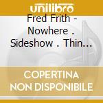 Fred Frith - Nowhere . Sideshow . Thin Air cd