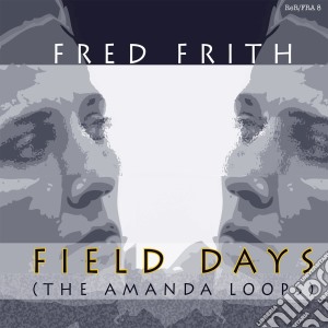 Fred Frith - Field Days (The Amanda Loops) cd musicale di Fred Frith