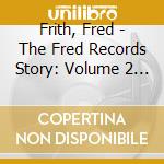 Frith, Fred - The Fred Records Story: Volume 2 Crossing Borders cd musicale