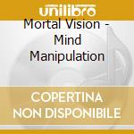 Mortal Vision - Mind Manipulation cd musicale