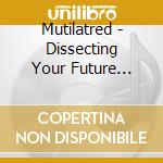 Mutilatred - Dissecting Your Future  (2022 Re-Issue) cd