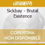 Sickbay - Brutal Existence cd musicale