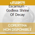 Escarnium - Godless Shrine Of Decay cd musicale