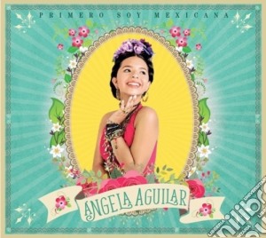 Angela Aguilar - Primero Soy Mexicana cd musicale di Angela Aguilar