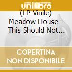 (LP Vinile) Meadow House - This Should Not Be Happening