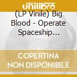 (LP Vinile) Big Blood - Operate Spaceship Earth Properly