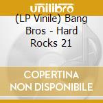 (LP Vinile) Bang Bros - Hard Rocks 21 lp vinile di Bang Bros