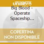 Big Blood - Operate Spaceship Earth Properly cd musicale di Big Blood