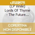 (LP Vinile) Lords Of Thyme - The Future Of Things Past vinile
