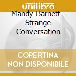 Mandy Barnett - Strange Conversation cd musicale di Mandy Barnett