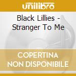 Black Lillies - Stranger To Me cd musicale di Black Lillies