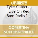 Tyler Childers - Live On Red Barn Radio I & Ii cd musicale di Tyler Childers