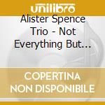Alister Spence Trio - Not Everything But Enough