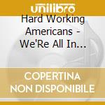 Hard Working Americans - We'Re All In This Together cd musicale di Hard working america