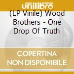 (LP Vinile) Wood Brothers - One Drop Of Truth lp vinile di Wood Brothers