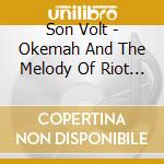 Son Volt - Okemah And The Melody Of Riot (2 Cd) cd musicale di Son Volt