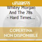 Whitey Morgan And The 78s - Hard Times And White Lines cd musicale di Whitey Morgan