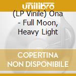 (LP Vinile) Ona - Full Moon, Heavy Light vinile