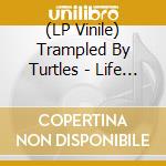 (LP Vinile) Trampled By Turtles - Life Is Good On The Open Road lp vinile di Trampled By Turtles