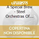 A Special Brew - Steel Orchestras Of Trinidad... cd musicale di A Special Brew