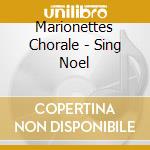 Marionettes Chorale - Sing Noel cd musicale di Marionettes Chorale