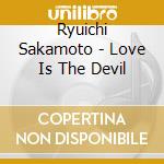 Ryuichi Sakamoto - Love Is The Devil cd musicale di SAKAMOTO RYUICHI