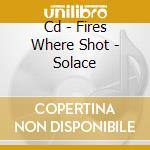 Cd - Fires Where Shot - Solace