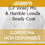 (LP Vinile) Mo & Humble Lowda - Ready Coat vinile