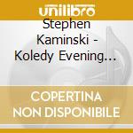 Stephen Kaminski - Koledy Evening With Stephen Kaminski cd musicale di Stephen Kaminski