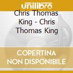 Chris Thomas King - Chris Thomas King cd musicale di Chris Thomas King