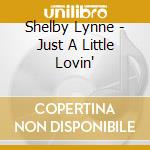 Shelby Lynne - Just A Little Lovin' cd musicale di Lynne, Shelby