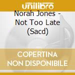 Norah Jones - Not Too Late (Sacd) cd musicale di Norah Jones